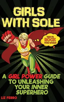 Mädchen mit Sohle: Ein Leitfaden für Mädchen, die ihre innere Superheldin entfesseln wollen - Girls with Sole: A Girl Power Guide to Unleashing Your Inner Superhero