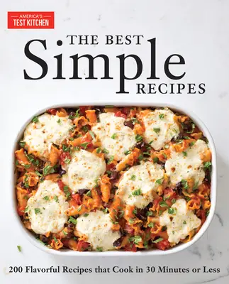 Die besten einfachen Rezepte: Mehr als 200 schmackhafte, kinderleichte Rezepte, die in 30 Minuten oder weniger zubereitet sind - The Best Simple Recipes: More Than 200 Flavorful, Foolproof Recipes That Cook in 30 Minutes or Less