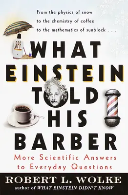 Was Einstein seiner Barbierin erzählte: Weitere wissenschaftliche Antworten auf alltägliche Fragen - What Einstein Told His Barber: More Scientific Answers to Everyday Questions