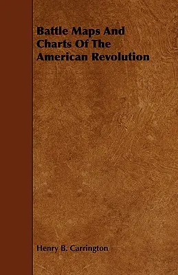 Karten und Diagramme zu den Schlachten der Amerikanischen Revolution - Battle Maps And Charts Of The American Revolution