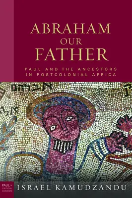 Abraham unser Vater: Paulus und die Vorfahren im postkolonialen Afrika - Abraham Our Father: Paul and the Ancestors in Postcolonial Africa