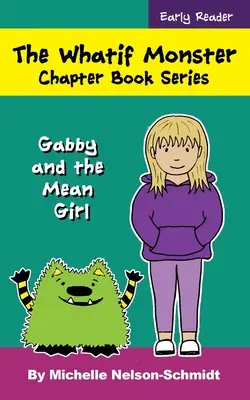 Die Was-wäre-wenn-Monster-Kapitel-Buchreihe: Gabby und das böse Mädchen - The Whatif Monster Chapter Book Series: Gabby and the Mean Girl