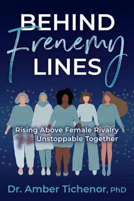 Hinter den feindlichen Linien: Weibliche Rivalität überwinden, um gemeinsam unaufhaltsam zu sein - Behind Frenemy Lines: Rising Above Female Rivalry to Be Unstoppable Together