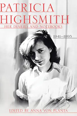 Patricia Highsmith: Ihre Tagebücher und Notizbücher: 1941-1995 - Patricia Highsmith: Her Diaries and Notebooks: 1941-1995