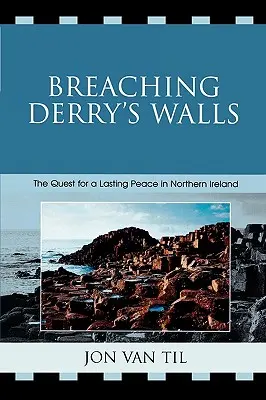 Die Mauern von Derry durchbrechen: Die Suche nach einem dauerhaften Frieden in Nordirland - Breaching Derry's Walls: The Quest for a Lasting Peace in Northern Ireland