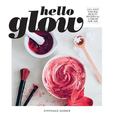 Hello Glow (DIY Skincare Book; Gesichtsmasken mit natürlichen Inhaltsstoffen) - Hello Glow (DIY Skincare Book; Natural Ingredient Face Masks)