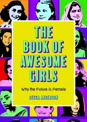 Das Buch der wunderbaren Mädchen: Warum die Zukunft weiblich ist (Celebrate Girl Power) - The Book of Awesome Girls: Why the Future Is Female (Celebrate Girl Power)