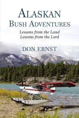 Buschabenteuer in Alaska: Lektionen vom Land Lektionen vom Herrn - Alaskan Bush Adventures: Lessons from the Land Lessons from the Lord