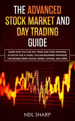 Der Leitfaden für fortgeschrittene Börsianer und Daytrader: Lernen Sie, wie Sie mit Daytrading und Aktieninvestitionen Ihren Lebensunterhalt bestreiten können, folgen Sie Anfängerstrategien f - The Advanced Stock Market and Day Trading Guide: Learn How You Can Day Trade and Start Investing in Stocks for a living, follow beginners strategies f