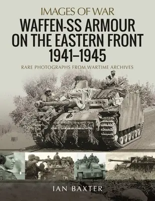 Waffen-SS-Panzer an der Ostfront 1941-1945: Seltene Fotografien aus Kriegsarchiven - Waffen-SS Armour on the Eastern Front 1941-1945: Rare Photographs from Wartime Archives