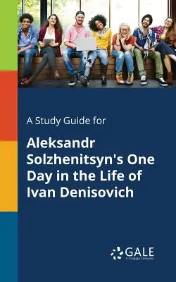 Studienführer für Aleksandr Solschenizyns Ein Tag im Leben des Iwan Denisowitsch - A Study Guide for Aleksandr Solzhenitsyn's One Day in the Life of Ivan Denisovich