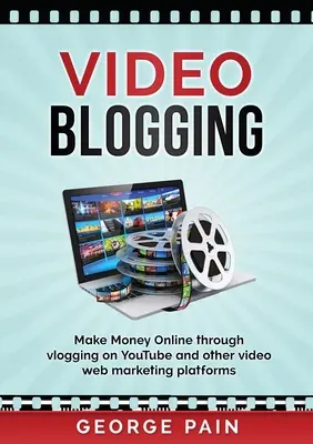 Video-Blogging: Online-Geld verdienen durch Vlogging auf YouTube und anderen Video-Webmarketing-Plattformen - Video Blogging: Make Money Online through vlogging on YouTube and other video web marketing platforms