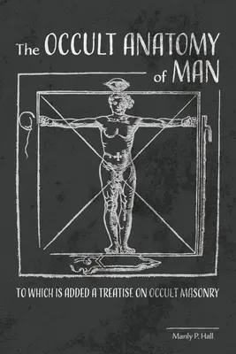 Die okkulte Anatomie des Menschen: Mit einer Abhandlung über die okkulte Freimaurerei - The Occult Anatomy of Man: To Which Is Added a Treatise on Occult Masonry