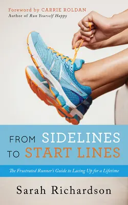 Von der Seitenlinie zur Startlinie: Der Leitfaden für frustrierte Läufer, um ein Leben lang zu schnüren - From Sidelines to Startlines: The Frustrated Runner's Guide to Lacing Up for a Lifetime