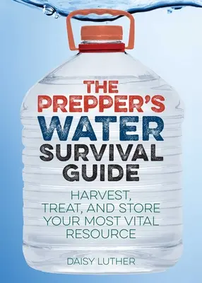 The Prepper's Water Survival Guide: Ernten, behandeln und lagern Sie Ihre wichtigste Ressource - The Prepper's Water Survival Guide: Harvest, Treat, and Store Your Most Vital Resource