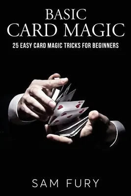 Grundlegende Kartenmagie: 25 einfache Kartenzaubertricks für Anfänger - Basic Card Magic: 25 Easy Card Magic Tricks for Beginners