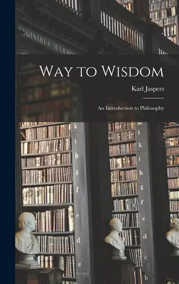 Weg zur Weisheit: eine Einführung in die Philosophie - Way to Wisdom: an Introduction to Philosophy