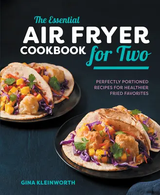 The Essential Air Fryer Cookbook for Two: Perfekt portionierte Rezepte für gesündere Frittierfavoriten - The Essential Air Fryer Cookbook for Two: Perfectly Portioned Recipes for Healthier Fried Favorites