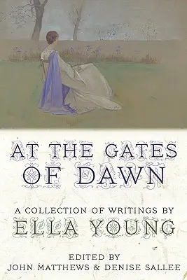 An den Toren der Morgendämmerung: Eine Sammlung von Schriften von Ella Young - At the Gates of Dawn: A Collection of Writings by Ella Young