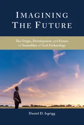 Die Zukunft erahnen: Ursprung, Entwicklung und Zukunft der Eschatologie der Assemblies of God - Imagining the Future: The Origin, Development, and Future of Assemblies of God Eschatology