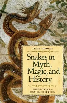 Schlangen in Mythos, Magie und Geschichte: Die Geschichte einer menschlichen Besessenheit - Snakes in Myth, Magic, and History: The Story of a Human Obsession