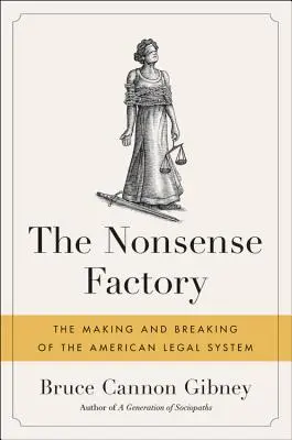 Die Fabrik des Unsinns: Die Entstehung und der Zerfall des amerikanischen Rechtssystems - The Nonsense Factory: The Making and Breaking of the American Legal System