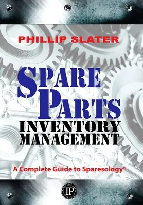 Ersatzteilbestandsmanagement: Ein vollständiger Leitfaden zur Ersatzteilkunde - Spare Parts Inventory Management: A Complete Guide to Sparesology