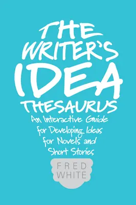 Der Ideen-Thesaurus für Schriftsteller: Ein interaktiver Leitfaden für die Entwicklung von Ideen für Romane und Kurzgeschichten - The Writer's Idea Thesaurus: An Interactive Guide for Developing Ideas for Novels and Short Stories