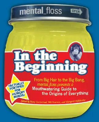 Mental Floss präsentiert in the Beginning: Von den Haaren bis zum Urknall: Mental_floss präsentiert einen köstlichen Leitfaden zum Ursprung von allem - Mental Floss Presents in the Beginning: From Big Hair to the Big Bang, Mental_floss Presents a Mouthwatering Guide to the Origins of Everything