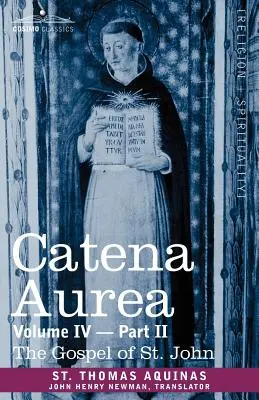 Catena Aurea: Kommentar zu den vier Evangelien, Gesammelt aus den Werken der Väter, Band IV Teil 2, Johannesevangelium - Catena Aurea: Commentary on the Four Gospels, Collected Out of the Works of the Fathers, Volume IV Part 2, Gospel of St. John