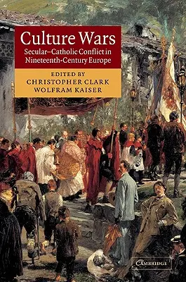 Kulturkriege: Der säkular-katholische Konflikt im Europa des neunzehnten Jahrhunderts - Culture Wars: Secular-Catholic Conflict in Nineteenth-Century Europe