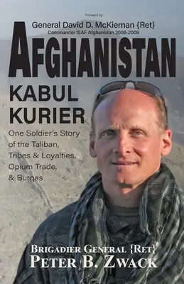 Afghanistan Kabul Kurier: Die Geschichte eines Soldaten über Taliban, Stämme und Ethnien, Opiumhandel und Burkas (Zwack (Ret) Brigadier General Peter) - Afghanistan Kabul Kurier: One Soldier's Story of the Taliban, Tribes & Ethnicities, Opium Trade, & Burqas (Zwack (Ret) Brigadier General Peter)