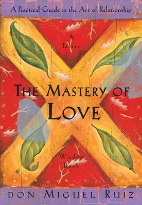 Die Meisterung der Liebe: Ein praktischer Leitfaden für die Beziehungskunst - The Mastery of Love: A Practical Guide to the Art of Relationship