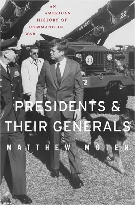 Präsidenten und ihre Generäle: Eine amerikanische Geschichte der Befehlsgewalt im Krieg - Presidents and Their Generals: An American History of Command in War