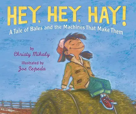 Hey, Hey, Heu!: Eine Geschichte über Ballen und die Maschinen, die sie herstellen - Hey, Hey, Hay!: A Tale of Bales and the Machines That Make Them