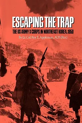 Der Falle entkommen: Das US Army X Corps im Nordosten Koreas, 1950 - Escaping the Trap: The US Army X Corps in Northeast Korea, 1950