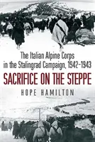 Opfer in der Steppe - Das italienische Alpenkorps im Stalingrad-Feldzug, 1942-1943 - Sacrifice on the Steppe - The Italian Alpine Corps in the Stalingrad Campaign, 1942-1943