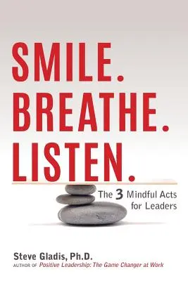 Lächeln. Atmen. Hören: Die 3 achtsamen Handlungen für Führungskräfte - Smile. Breathe. Listen.: The 3 Mindful Acts for Leaders