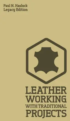 Lederarbeiten mit traditionellen Projekten (Legacy Edition): Ein klassisches praktisches Handbuch für Technik, Werkzeuge, Ausrüstung und Pläne für handgefertigte Produkte - Leather Working With Traditional Projects (Legacy Edition): A Classic Practical Manual For Technique, Tooling, Equipment, And Plans For Handcrafted It