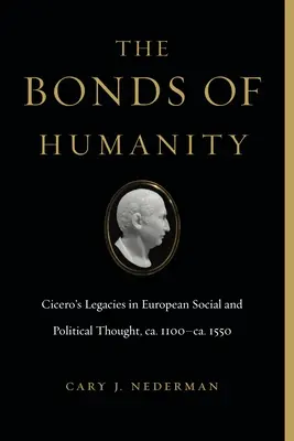Die Bande der Menschlichkeit: Ciceros Vermächtnisse im europäischen sozialen und politischen Denken, ca. 1100-Ca. 1550 - The Bonds of Humanity: Cicero's Legacies in European Social and Political Thought, Ca. 1100-Ca. 1550