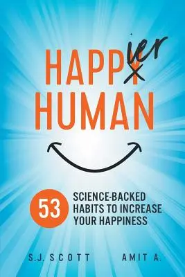 Happier Human: 53 wissenschaftlich belegte Gewohnheiten zur Steigerung Ihres Glücks - Happier Human: 53 Science-Backed Habits to Increase Your Happiness
