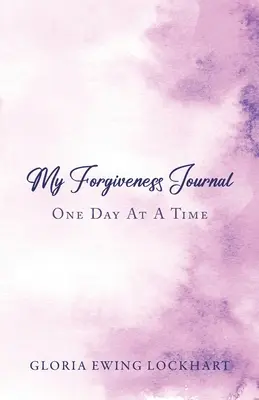 Mein Vergebungs-Tagebuch: Ein Tag nach dem anderen - My Forgiveness Journal: One Day at a Time