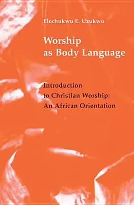 Anbetung als Körpersprache: Einführung in die christliche Anbetung: Eine Afrika-Orientierung - Worship as Body Language: Introduction to Christian Worship: An Africa Orientation
