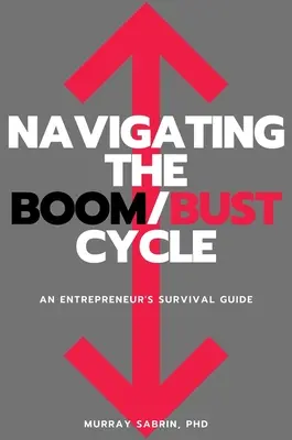 Navigieren durch den Boom/Bust-Zyklus: Der Überlebensleitfaden eines Unternehmers - Navigating the Boom/Bust Cycle: An Entrepreneur's Survival Guide
