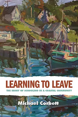 Lernen zu gehen: Die Ironie der Schulbildung in einer Küstengemeinde - Learning to Leave: The Irony of Schooling in a Coastal Community