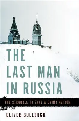 Der letzte Mann in Russland: Der Kampf um die Rettung einer sterbenden Nation - The Last Man in Russia: The Struggle to Save a Dying Nation