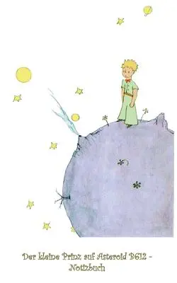 O Principezinho no Asteroide B612 - Notebook: Notebook, Fantasia, Fantasia, O Principezinho, Le petit prince, encantado, magia, original, clássico - Der kleine Prinz auf Asteroid B612 - Notizbuch: Notebook, Fantasy, Fantasie, The Little Prince, Le petit prince, verzaubert, Zauber, Original, Klassik