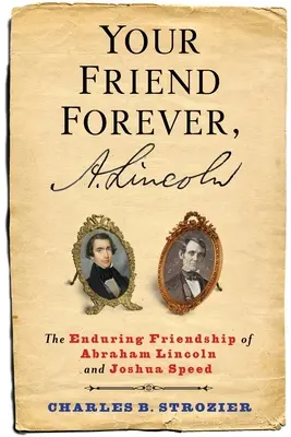 Dein Freund für immer, A. Lincoln: Die dauerhafte Freundschaft von Abraham Lincoln und Joshua Speed - Your Friend Forever, A. Lincoln: The Enduring Friendship of Abraham Lincoln and Joshua Speed