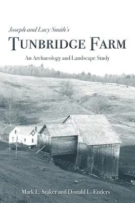 Die Tunbridge Farm von Joseph und Lucy Smith: Eine archäologische und landschaftliche Studie - Joseph and Lucy Smith's Tunbridge Farm: An Archaeology and Landscape Study
