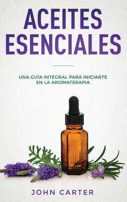 Aceites Esenciales: Una Gua Integral para Iniciarte en la Aromaterapia (Ätherische Öle Spanische Version) - Aceites Esenciales: Una Gua Integral para Iniciarte en la Aromaterapia (Essential Oils Spanish Version)